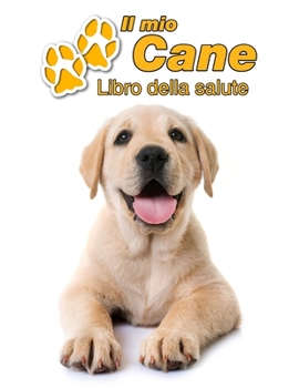 Paperback Il mio cane Libro della salute: Labrador Retriever Cucciolo - 109 Pagine - Dimensioni 22cm x 28cm - Quaderno da compilare per le vaccinazioni, visite [Italian] Book