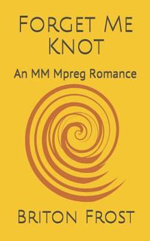 Forget Me Knot: An MM Mpreg Romance - Book #1 of the Love in Knot Valley