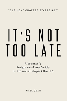 Paperback It's Not Too Late: A Woman's Judgment-Free Guide to Financial Hope After 50 Book