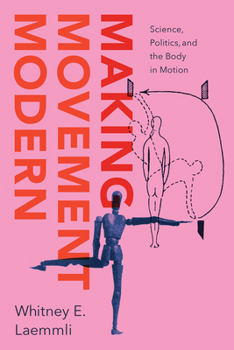 Making Movement Modern: Science, Politics, and the Body in Motion