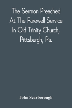 Paperback The Sermon Preached At The Farewell Service In Old Trinity Church, Pittsburgh, Pa.: On The Morning Of The Nineteenth Sunday After Trinity, October 3D, Book