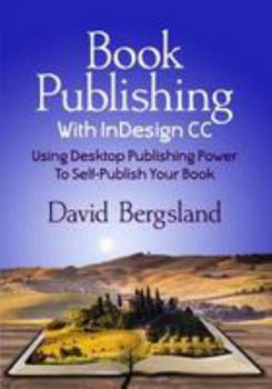 Paperback Book Publishing With InDesign CC: Using Desktop Publishing Power To Self-Publish Your Book