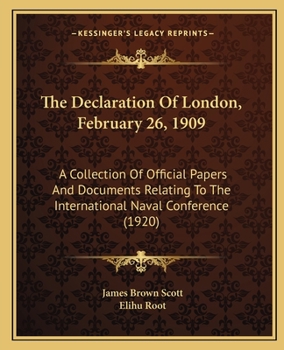 Paperback The Declaration Of London, February 26, 1909: A Collection Of Official Papers And Documents Relating To The International Naval Conference (1920) Book