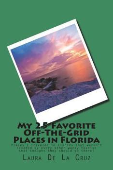My 25 Favorite Off-The-Grid Places in Florida: Places I traveled in Florida that weren't invaded by every other wacky tourist that thought they should
