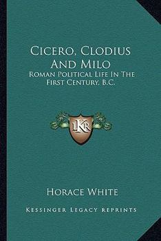 Paperback Cicero, Clodius And Milo: Roman Political Life In The First Century, B.C. Book