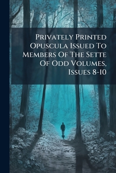 Privately Printed Opuscula Issued to Members of the Sette of Odd Volumes, Issues 8-10