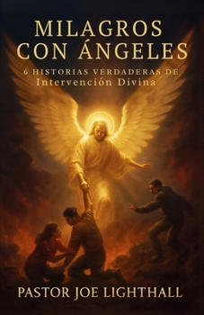 Milagros con Ángeles: 6 Historias Verdaderas de Intervención Divina (Cuando el Cielo Interviene) (Spanish Edition)