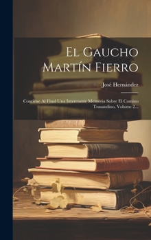 Hardcover El Gaucho Martín Fierro: Contiene Al Final Una Interesante Memoria Sobre El Camino Trasandino, Volume 2... [Spanish] Book