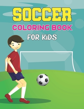 Soccer Coloring Book For Kids: A Soccer Coloring and Activity Book - Soccer Gifts for Kids, Toddlers and Preschool.