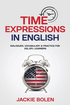 Paperback Time Expressions in English: Dialogues, Vocabulary & Practice for ESL/EFL Learners Book