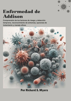Enfermedad de Addison: Comprensión de los factores de riesgo y detección temprana, reconocimiento de síntomas, opciones de tratamiento y manejo eficaz (Spanish Edition)