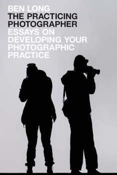 Paperback The Practicing Photographer: Essays on Developing Your Photographic Practice Book