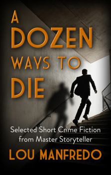 Paperback A Dozen Ways To Die: Selected Short Crime Fiction from Master Storyteller Lou Manfredo Book