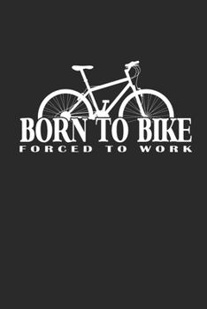 BORN TO BIKE FORCED TO WORK: Rad Notizbuch Mountain Bike Planner Cycle Notebook Cyclist Journal liniert