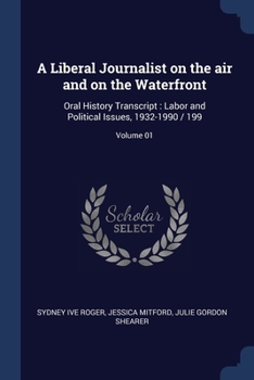 Paperback A Liberal Journalist on the air and on the Waterfront: Oral History Transcript: Labor and Political Issues, 1932-1990 / 199; Volume 01 Book