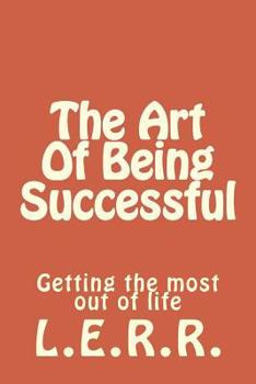 Paperback The Art Of Being Successful: Getting the most out of life Book