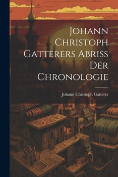 Paperback Johann Christoph Gatterers Abriss Der Chronologie [German] Book