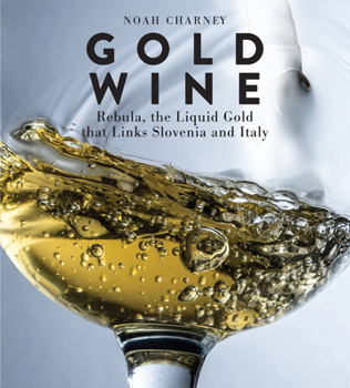 Hardcover Gold Wine: Rebula, the Liquid Gold That Links Slovenia and Italy Book