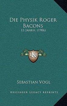 Paperback Die Physik Roger Bacons: 13 Jahrh. (1906) [German] Book