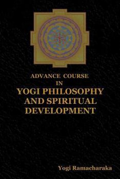 Advanced Course In Yogi Philosophy And Oriental Occultism - Book  of the Yoga Series