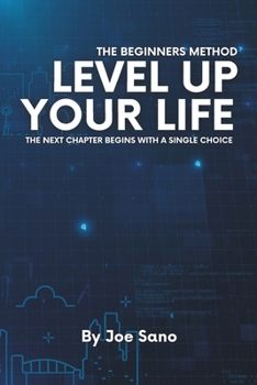Paperback Level Up Your Life: The Beginners Method: The Next Chapter Begins With A Single Choice Book