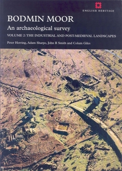 Bodmin Moor: An Archaeological Survey: Volume 2: The Industrial and Post-Medieval Landscapes [With Paperback Book]