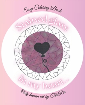 Easy coloring book "Stained Glass. In My Heart...": Only human art by TsuiRin