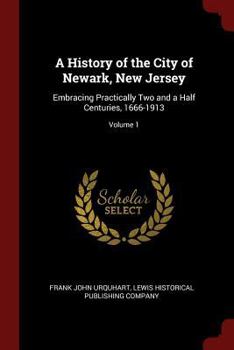 Paperback A History of the City of Newark, New Jersey: Embracing Practically Two and a Half Centuries, 1666-1913; Volume 1 Book