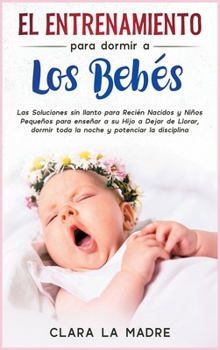 Hardcover El entrenamiento para dormir a los beb?s: Las Soluciones sin llanto para Reci?n Nacidos y Ni?os Peque?os para ense?ar a su Hijo a Dejar de Llorar, dor [Spanish] Book