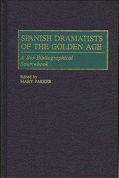 Hardcover Spanish Dramatists of the Golden Age: A Bio-Bibliographical Sourcebook Book