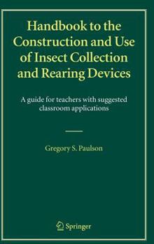 Hardcover Handbook to the Construction and Use of Insect Collection and Rearing Devices: A Guide for Teachers with Suggested Classroom Applications Book