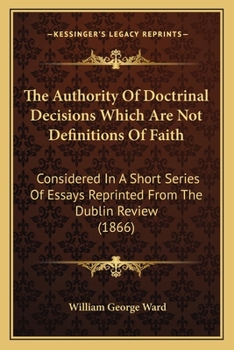 Paperback The Authority Of Doctrinal Decisions Which Are Not Definitions Of Faith: Considered In A Short Series Of Essays Reprinted From The Dublin Review (1866 Book