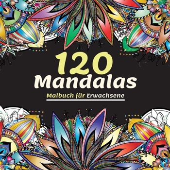 120 Mandalas Malbuch für Erwachsene: Wunderschönes Malbuch für Erwachsene mit Mehr als 120 Wundervollen und Entspannenden Mandalas zum Stressabbau und ... und eine Friedvolle Zeit