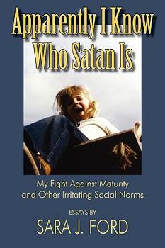 Paperback Apparently I Know Who Satan Is: My Fight Against Maturity and other Irritating Social Norms Book