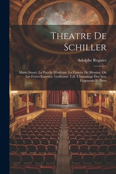 Paperback Theatre De Schiller: Marie Stuart. La Pucelle D'orléans. La Fiancée De Messine, Ou Les Frères Ennemis. Guillaume Tell. L'hommage Des Arts. [French] Book