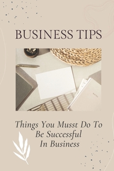 Paperback Business Tips: Things You Musst Do To Be Successful In Business: Business Success Partners Book