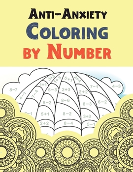 Anti-Anxiety Coloring by Number: A Coloring Book for Grown-Ups Providing Relaxation and Encouragement, Creative Activities to Help Manage Stress, Anxiety and Other Big Feelings