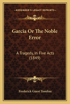 Paperback Garcia Or The Noble Error: A Tragedy, In Five Acts (1849) Book