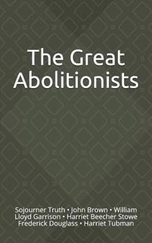 Paperback The Great Abolitionists: Sojourner Truth, John Brown, William Lloyd Garrison, Harriet Beecher Stowe, Frederick Douglass, Harriet Tubman Book