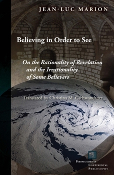 Hardcover Believing in Order to See: On the Rationality of Revelation and the Irrationality of Some Believers Book