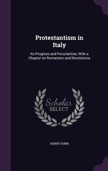 Hardcover Protestantism in Italy: Its Progress and Peculiarities, With a Chapter on Romanism and Revolutions Book