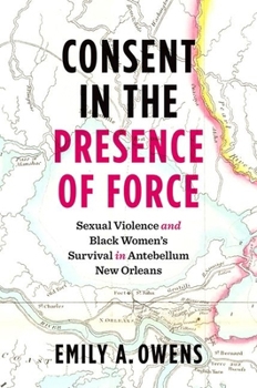 Consent in the Presence of Force: Sexual Violence and Black Women's Survival in Antebellum New Orleans