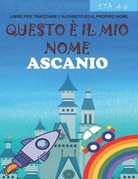 Questo ? il mio nome Ascanio: libro per tracciare l'alfabeto ed il proprio nome: et? 4-6