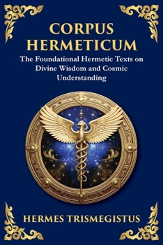 Corpus Hermeticum: Ancient Wisdom on the Divine, the Cosmos, and the Soul (Large Print Deluxe Edition For Easy Reading)