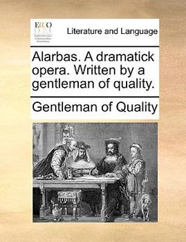 Paperback Alarbas. a Dramatick Opera. Written by a Gentleman of Quality. Book