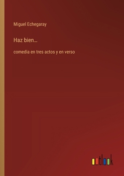 Paperback Haz bien...: comedia en tres actos y en verso [Spanish] Book