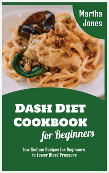 Hardcover Dash Diet Cookbook for Beginners: Low Sodium Recipes for Beginners to Lower Blood Pressure Book