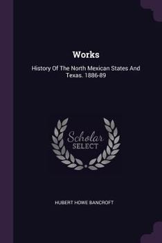 Paperback Works: History Of The North Mexican States And Texas. 1886-89 Book