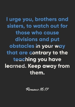 Paperback Romans 16: 17 Notebook: I urge you, brothers and sisters, to watch out for those who cause divisions and put obstacles in your wa Book