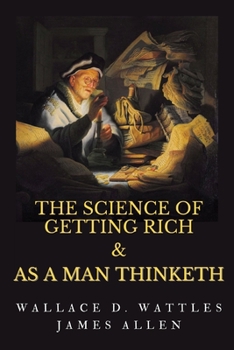 Paperback The Science of Getting Rich & As A Man Thinketh: Inspirational Mastery and Wisdom - Elevate Your Thoughts Book